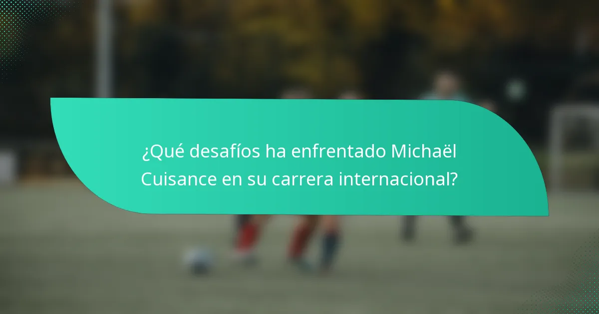 ¿Qué desafíos ha enfrentado Michaël Cuisance en su carrera internacional?