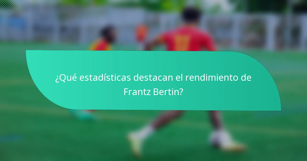 ¿Qué estadísticas destacan el rendimiento de Frantz Bertin?