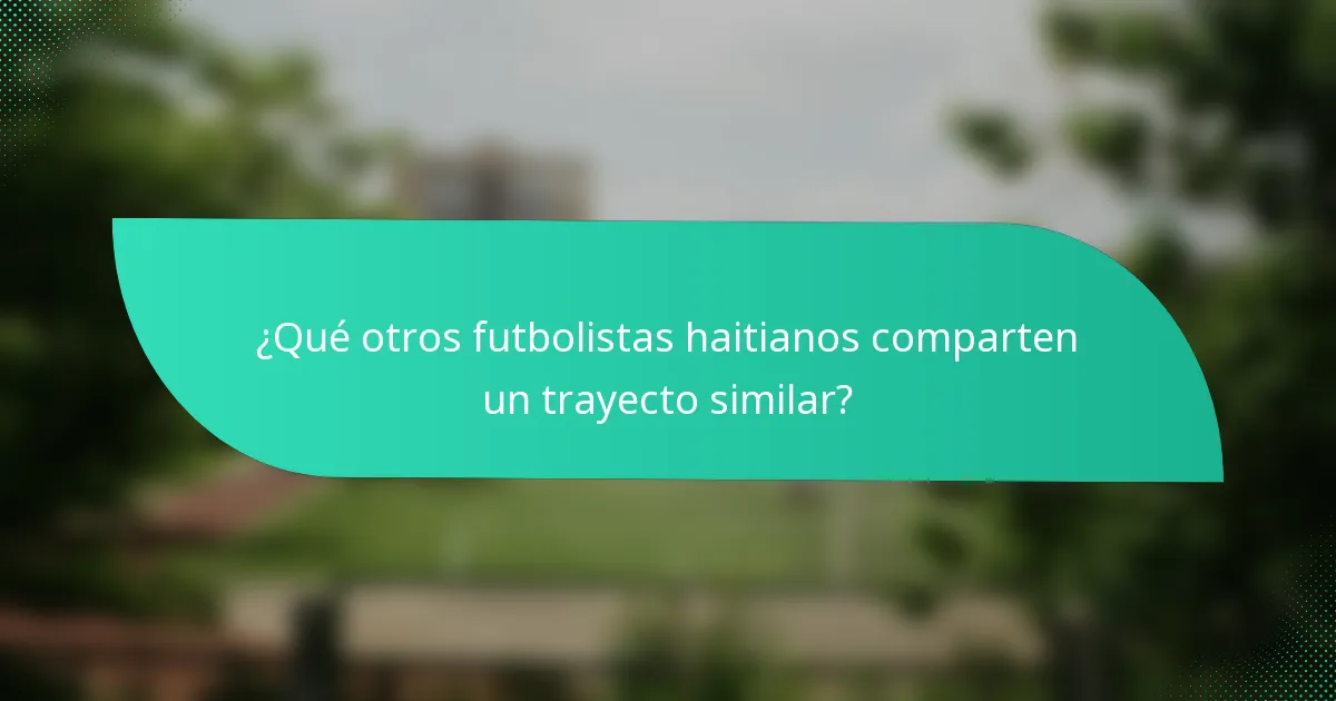¿Qué otros futbolistas haitianos comparten un trayecto similar?
