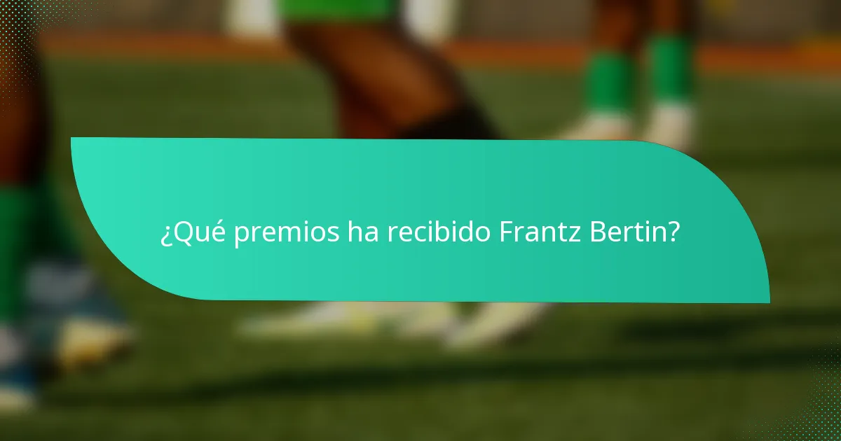 ¿Qué premios ha recibido Frantz Bertin?