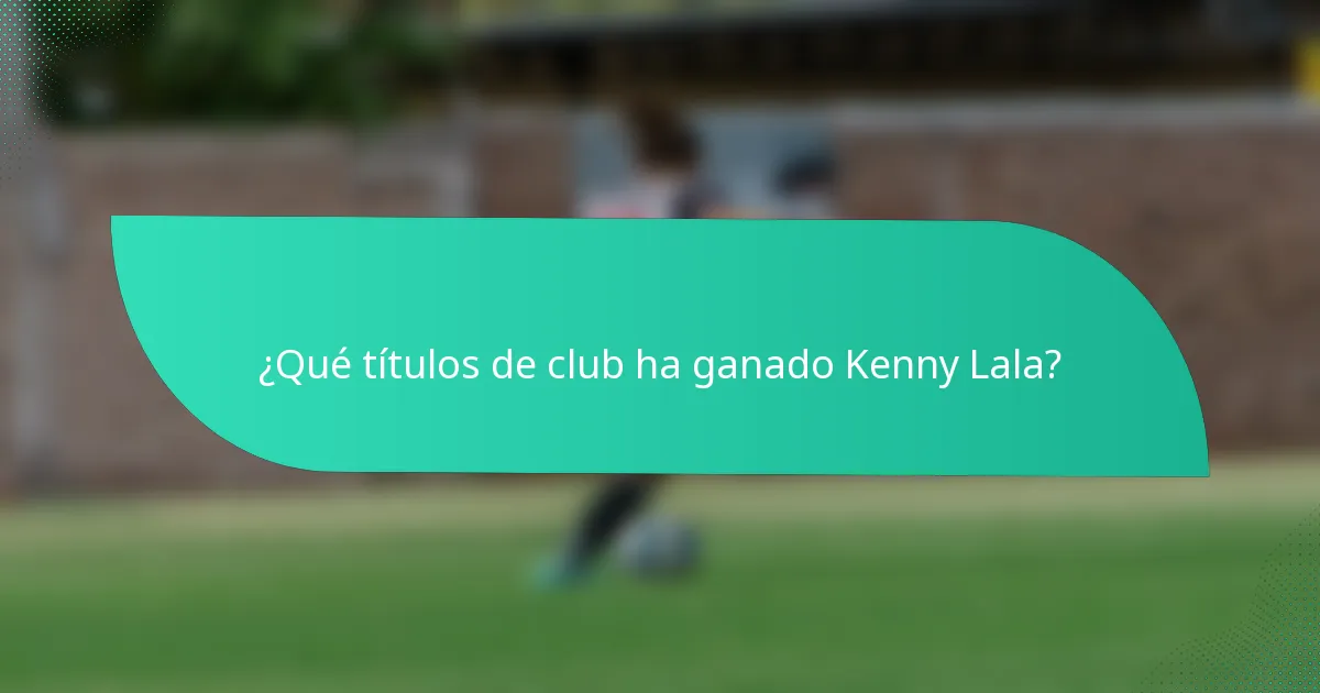 ¿Qué títulos de club ha ganado Kenny Lala?